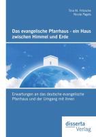 Das evangelische Pfarrhaus - ein Haus zwischen Himmel und Erde: Erwartungen an das deutsche evangelische Pfarrhaus und der Umgang mit ihnen