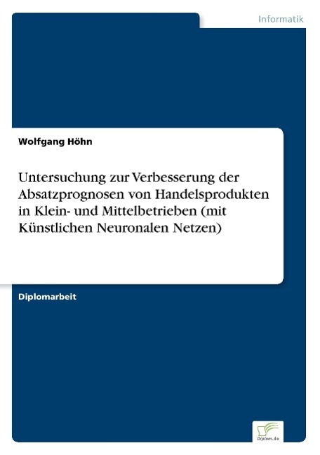 Untersuchung zur Verbesserung der Absatzprognosen von Handelsprodukten in Klein- und Mittelbetrieben (mit Künstlichen Neuronalen Netzen)