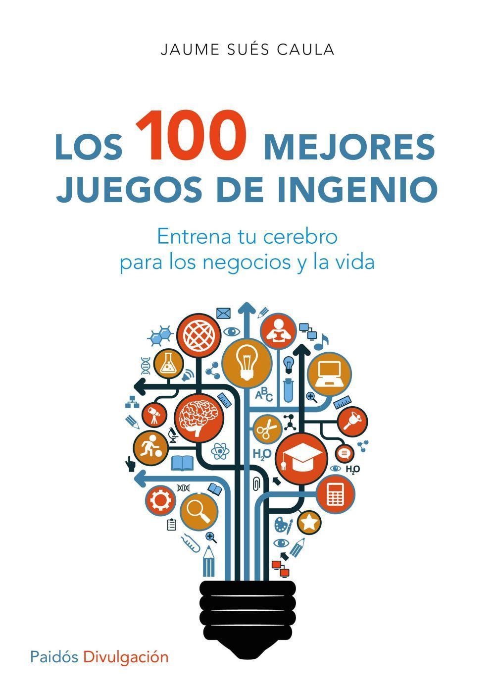 Los 100 mejores juegos de ingenio : entrena tu cerebro para los negocios y la vida