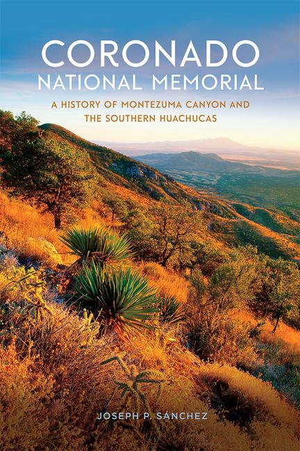 Coronado National Memorial: A History of Montezuma Canyon and the Southern Huachucas