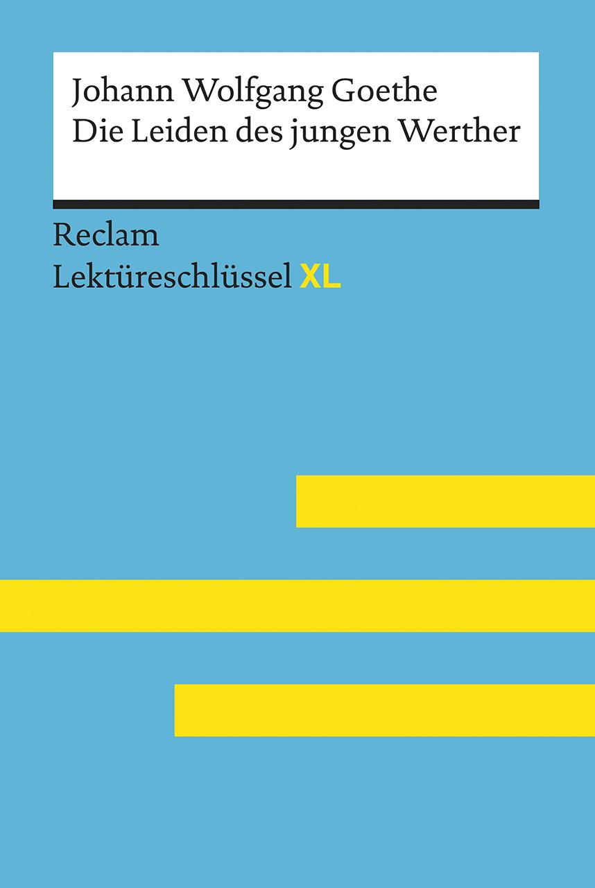 Die Leiden des jungen Werther von Johann Wolfgang Goethe: Lektüreschlüssel mit Inhaltsangabe, Interpretation, Prüfungsaufgaben mit Lösungen, Lernglossar. (Reclam Lektüreschlüssel XL)