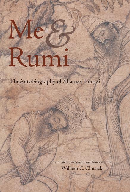 Me and Rumi the Autobiography of Shams-I Tabrizi