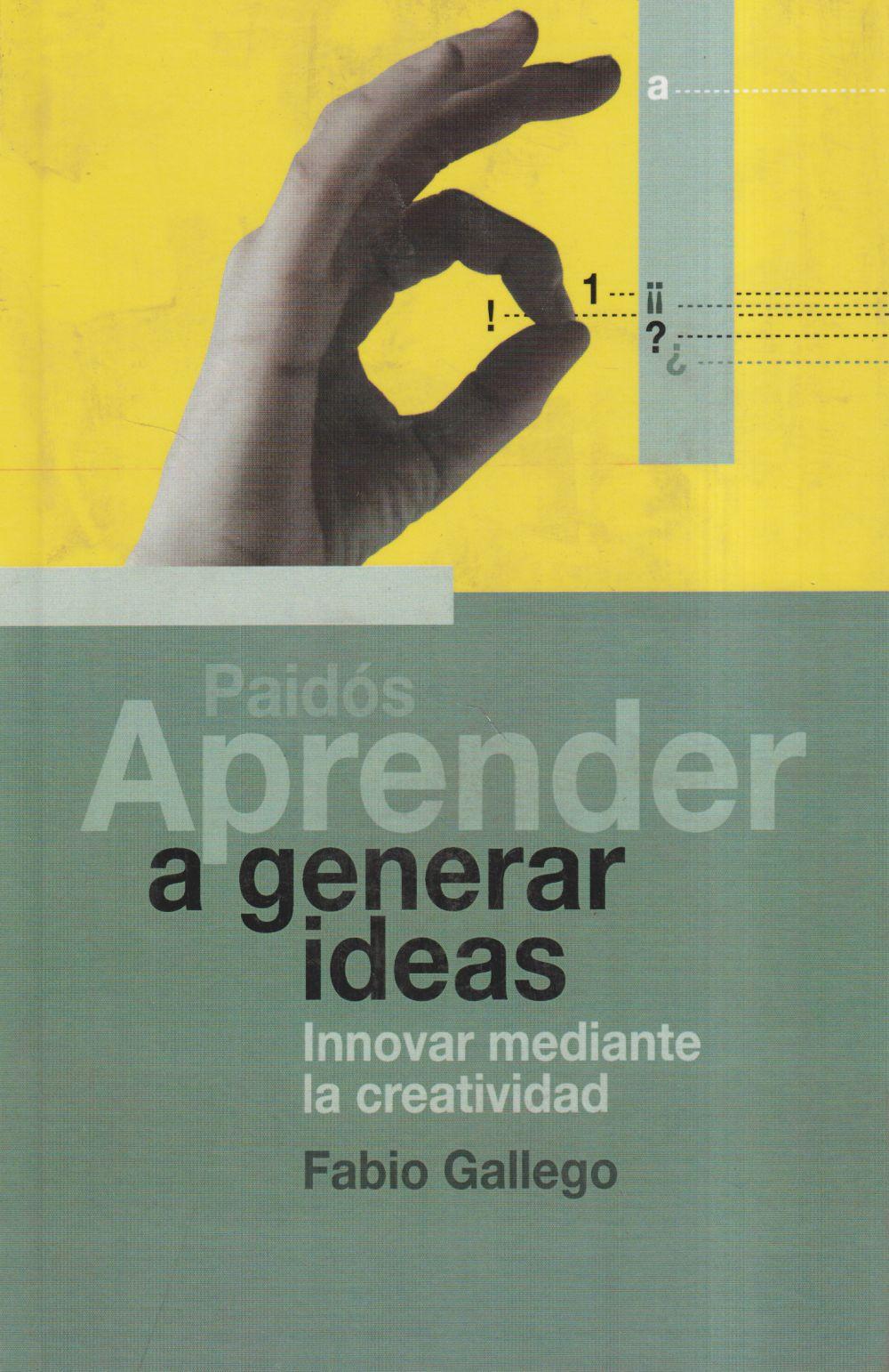 Aprender a generar ideas : innovar mediante la creatividad