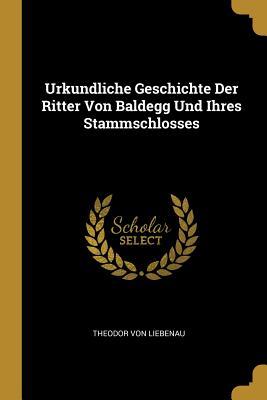 Urkundliche Geschichte Der Ritter Von Baldegg Und Ihres Stammschlosses