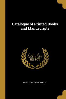 Catalogue of Printed Books and Manuscripts