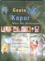 When Was Modernism - Essays on Contemporary Cultural Practice in India