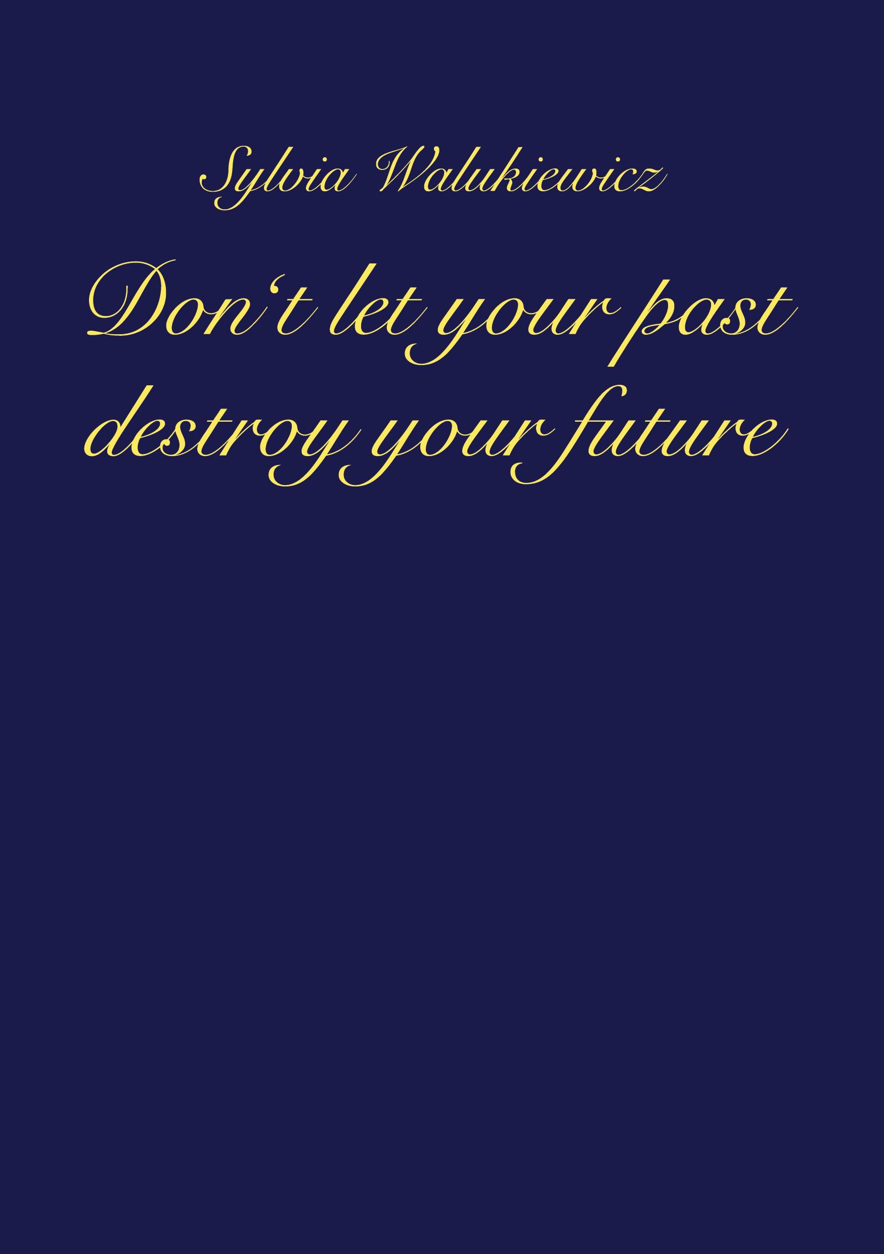 Don't let your past destroy your future