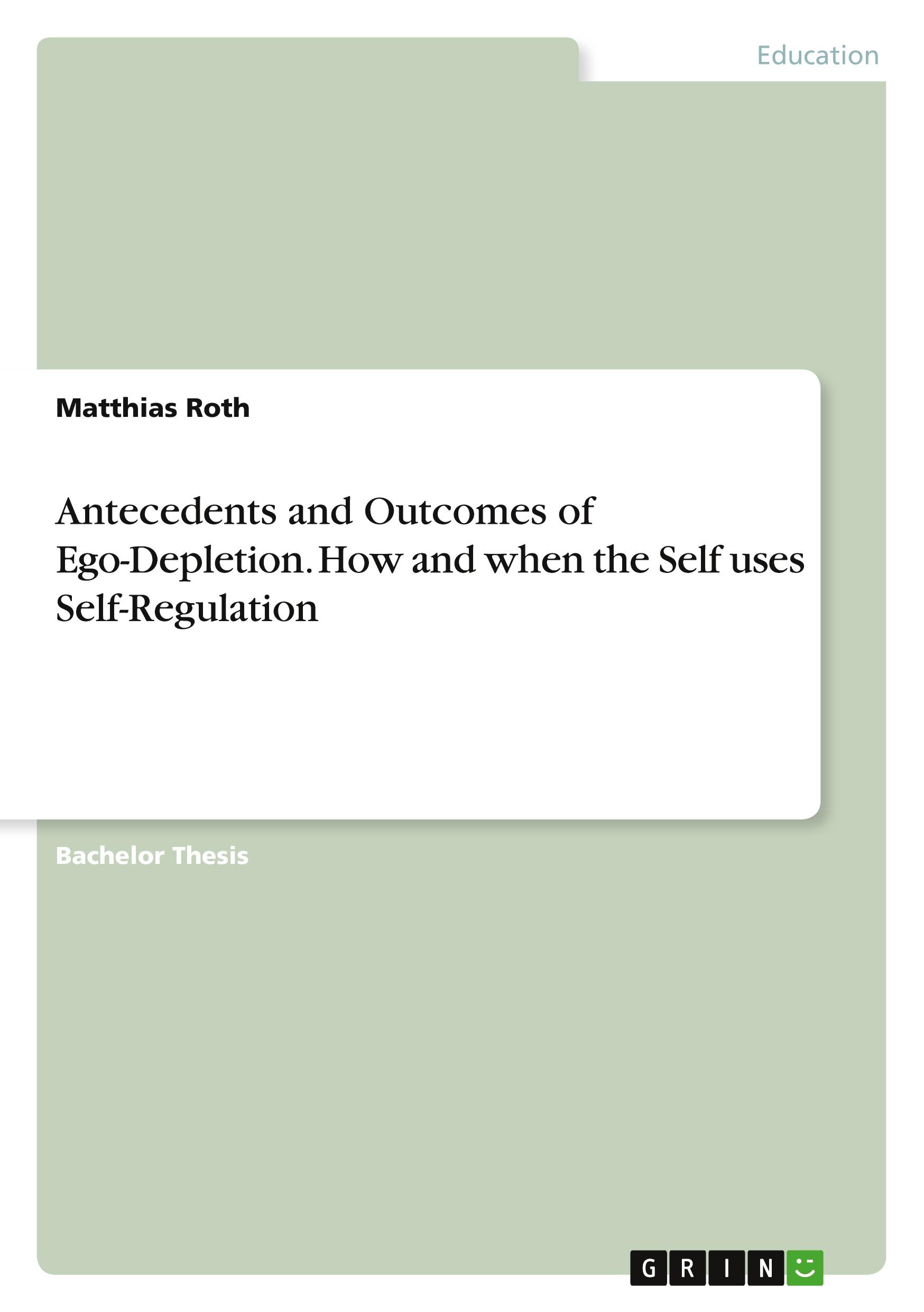 Antecedents and Outcomes of Ego-Depletion. How and when the Self uses Self-Regulation