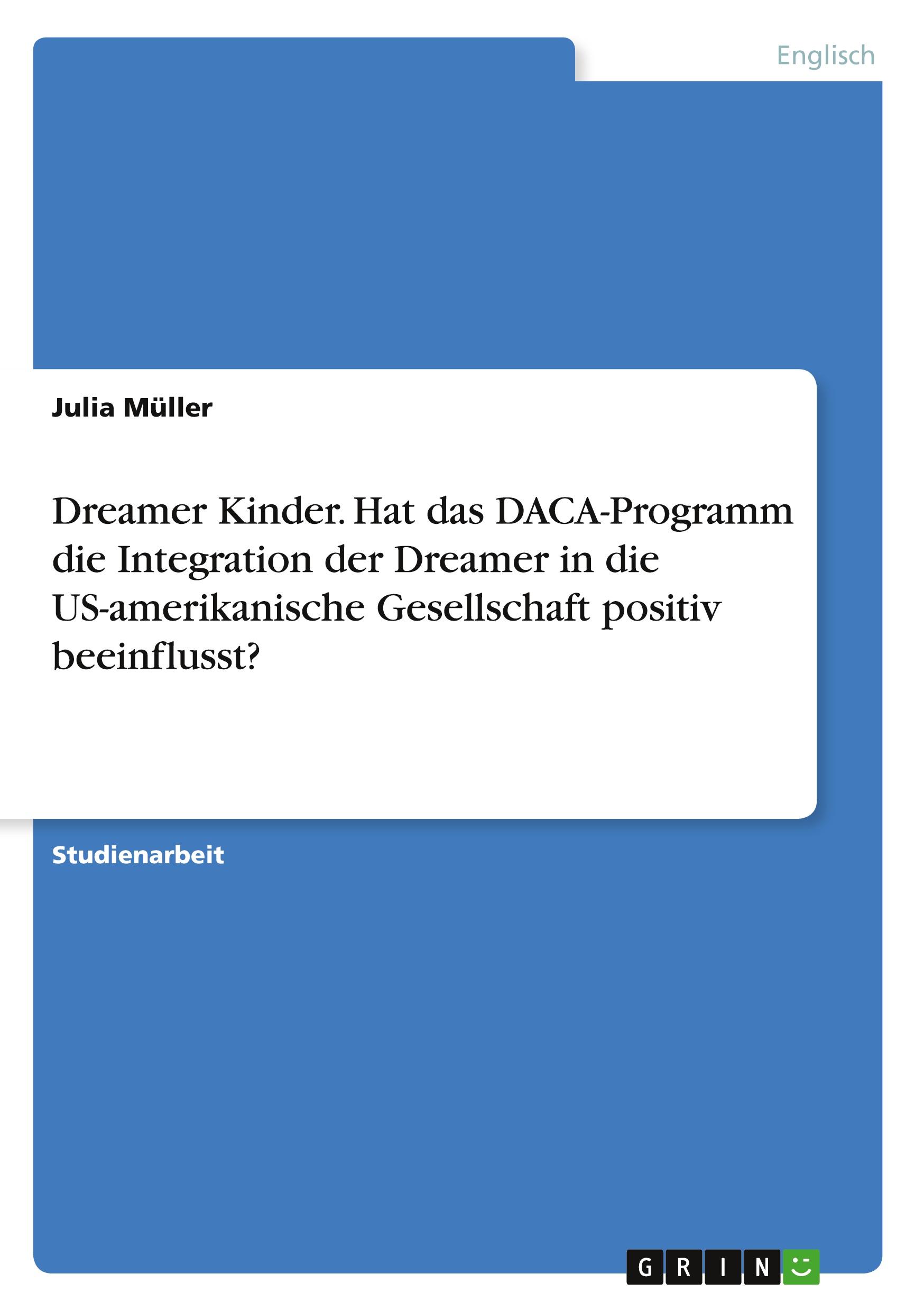 Dreamer Kinder. Hat das DACA-Programm die Integration der Dreamer in die US-amerikanische Gesellschaft positiv beeinflusst?