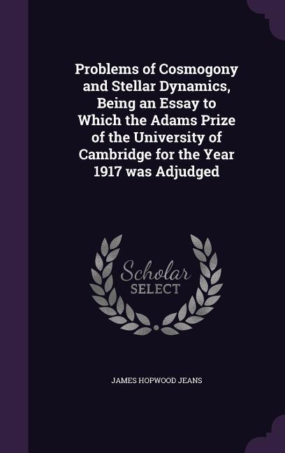 Problems of Cosmogony and Stellar Dynamics, Being an Essay to Which the Adams Prize of the University of Cambridge for the Year 1917 was Adjudged