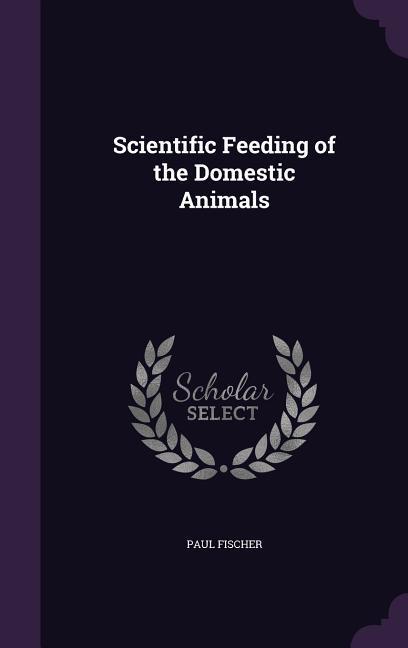 Scientific Feeding of the Domestic Animals