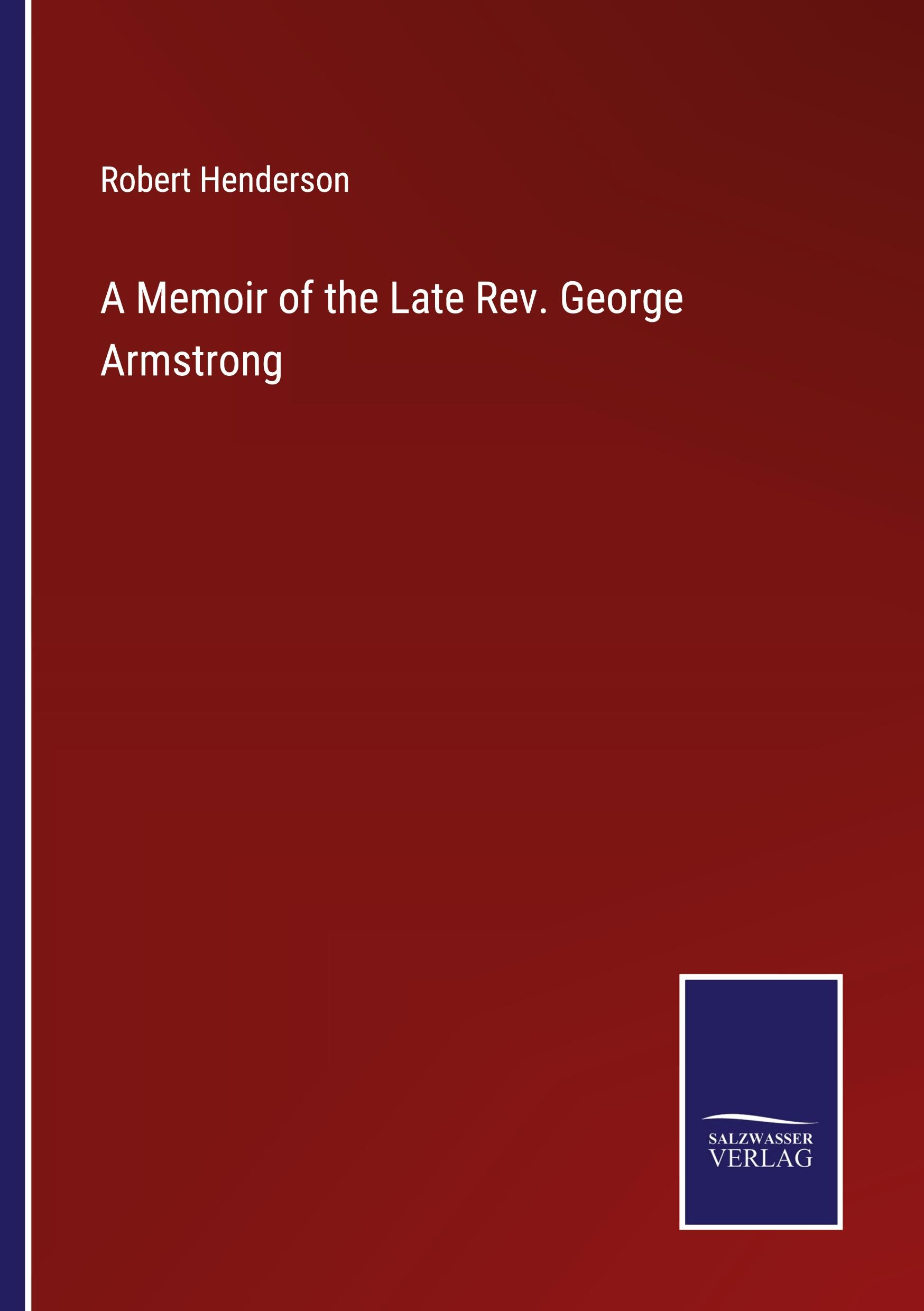 A Memoir of the Late Rev. George Armstrong