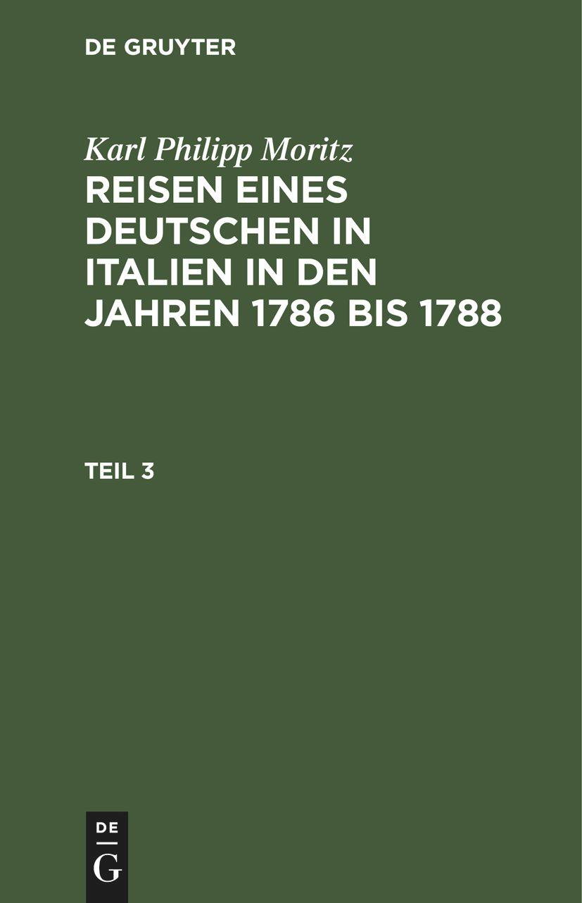 Karl Philipp Moritz: Reisen eines Deutschen in Italien in den Jahren 1786 bis 1788. Teil 3