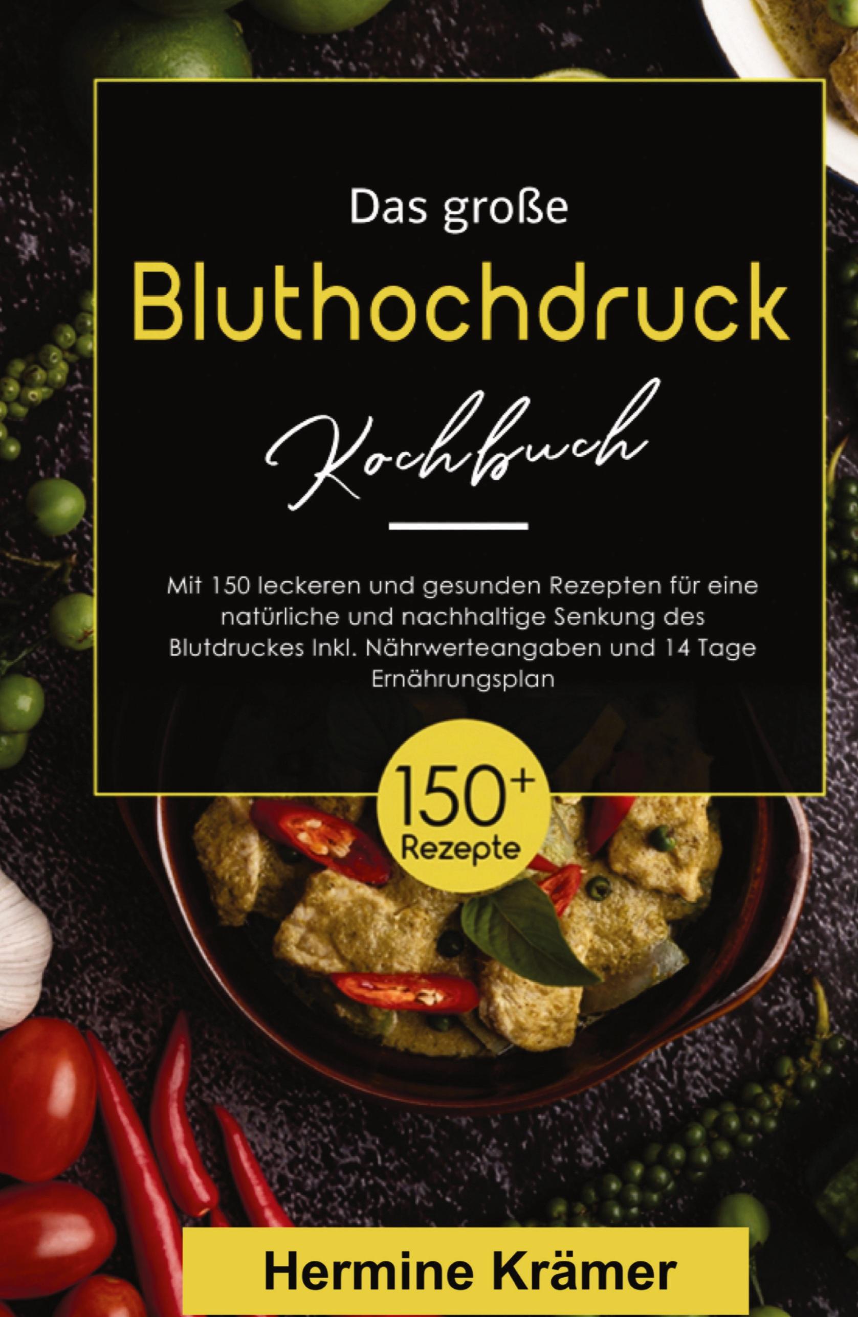 Das große Bluthochdruck Kochbuch! Inklusive Nährwerteangaben und 14 Tage Ernährungsplan! 1. Auflage