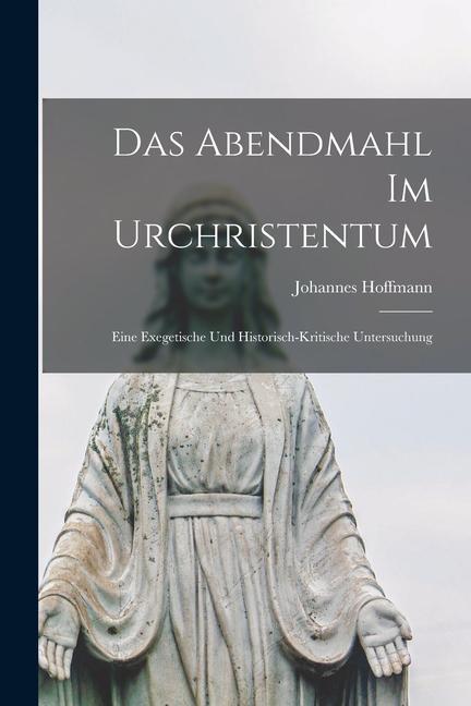 Das Abendmahl im Urchristentum: Eine Exegetische und Historisch-Kritische Untersuchung