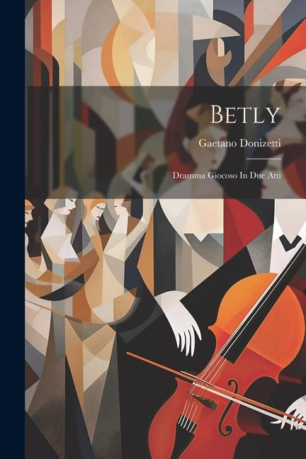 Betly: Dramma Giocoso In Due Atti