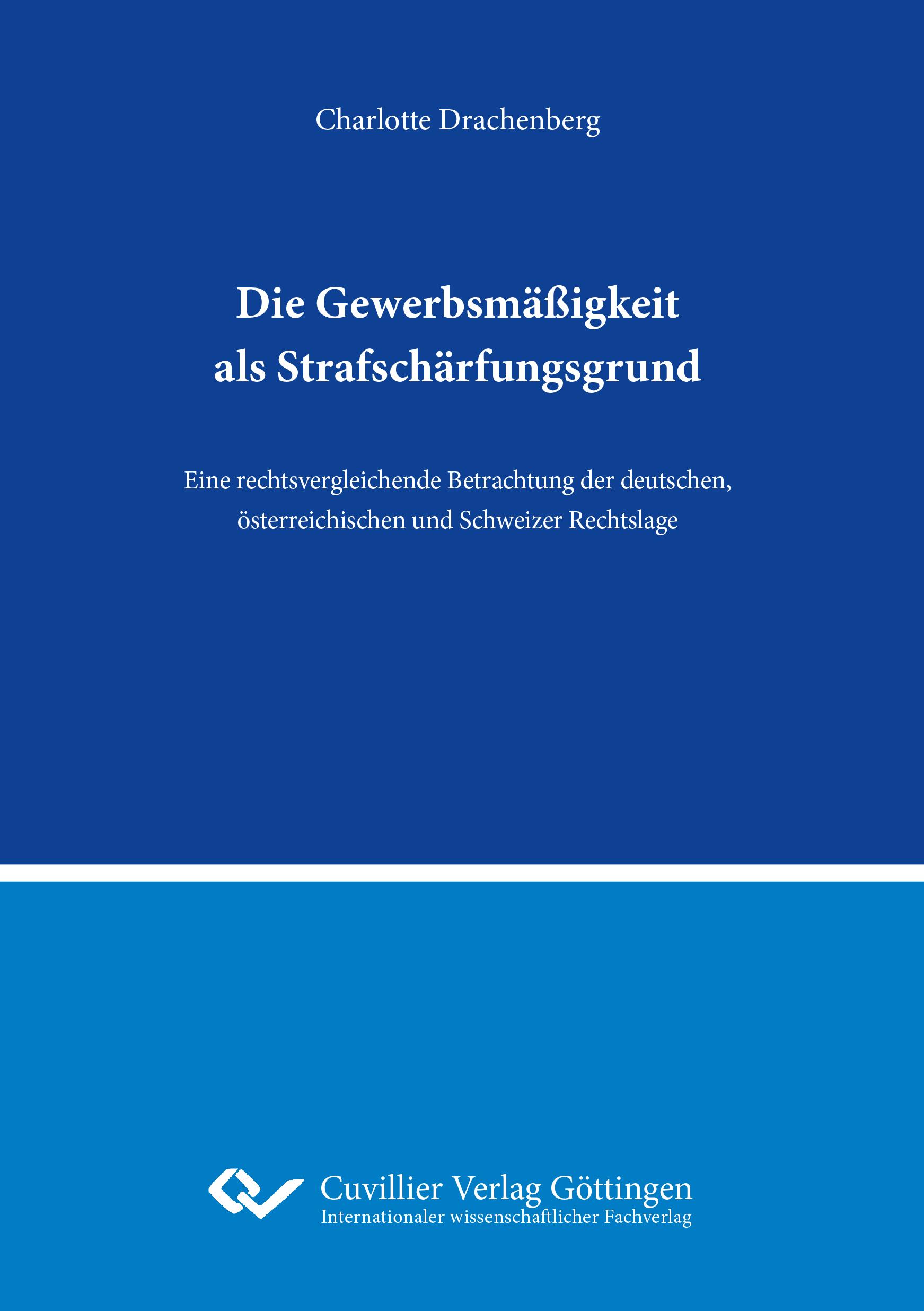 Die Gewerbsmäßigkeit als Strafschärfungsgrund.Eine rechtsvergleichende Betrachtung der deutschen, österreichischen und Schweizer Rechtslage