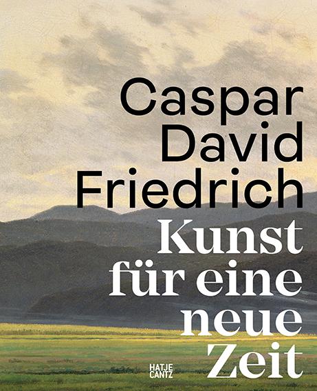 Caspar David Friedrich. Kunst für eine neue Zeit