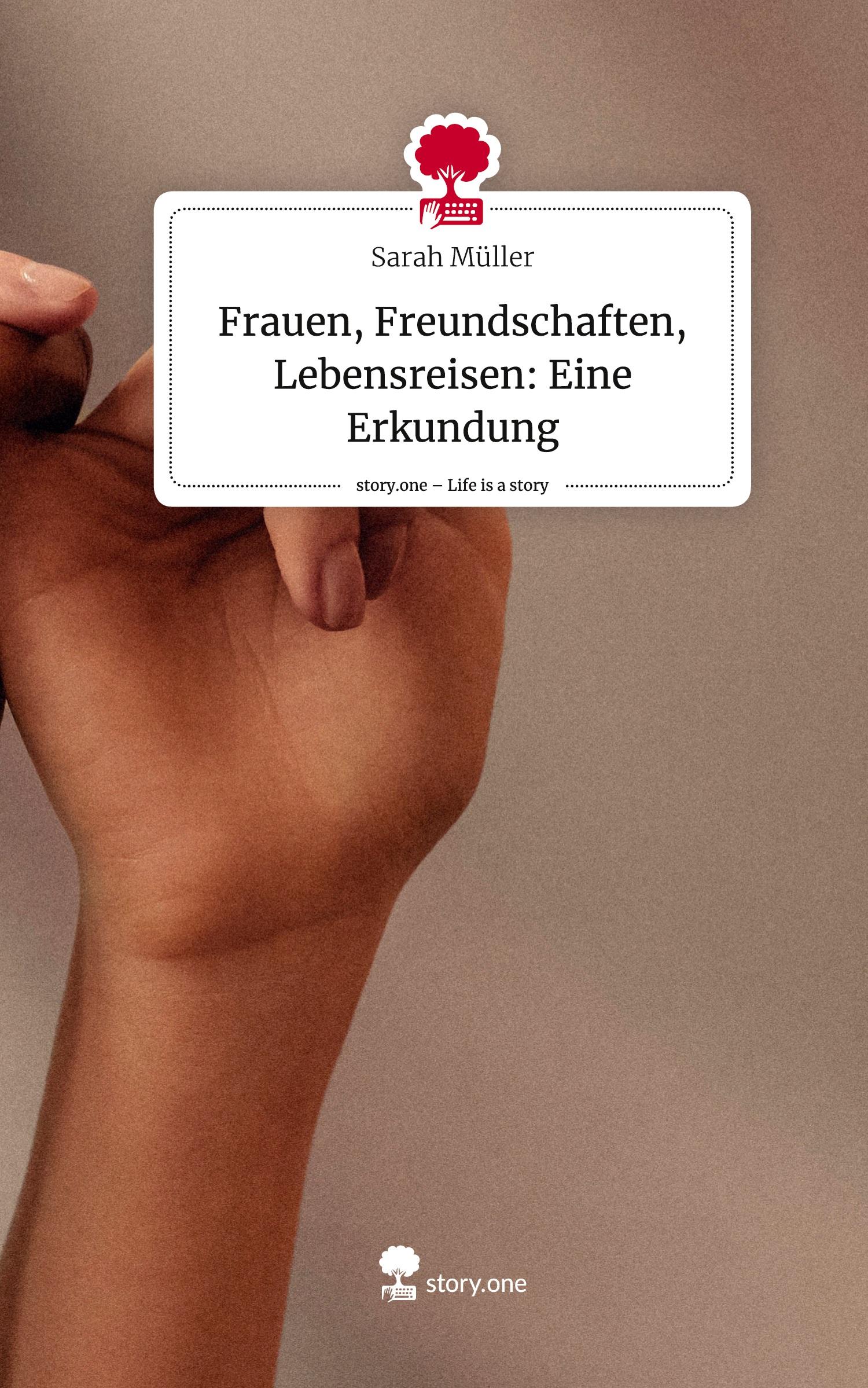 Frauen, Freundschaften, Lebensreisen: Eine Erkundung. Life is a Story - story.one