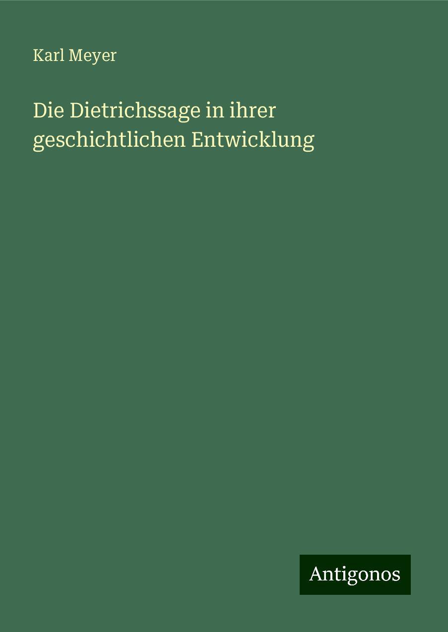 Die Dietrichssage in ihrer geschichtlichen Entwicklung