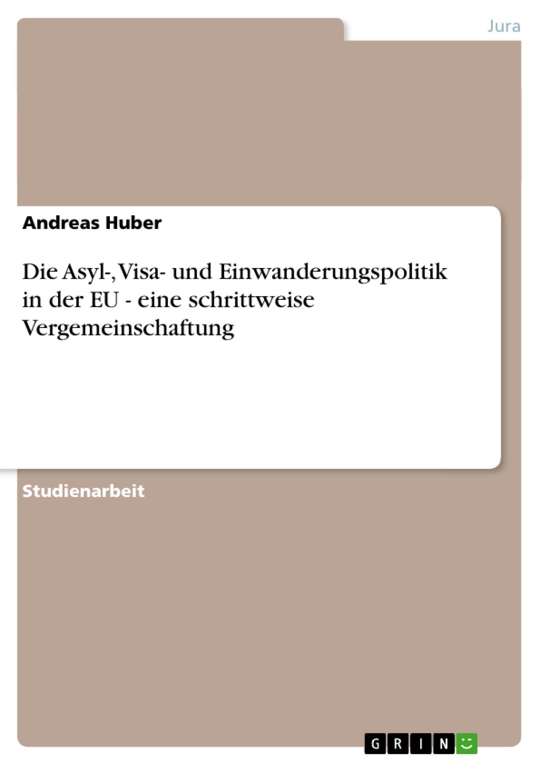 Die Asyl-, Visa- und Einwanderungspolitik in der EU -  eine schrittweise Vergemeinschaftung