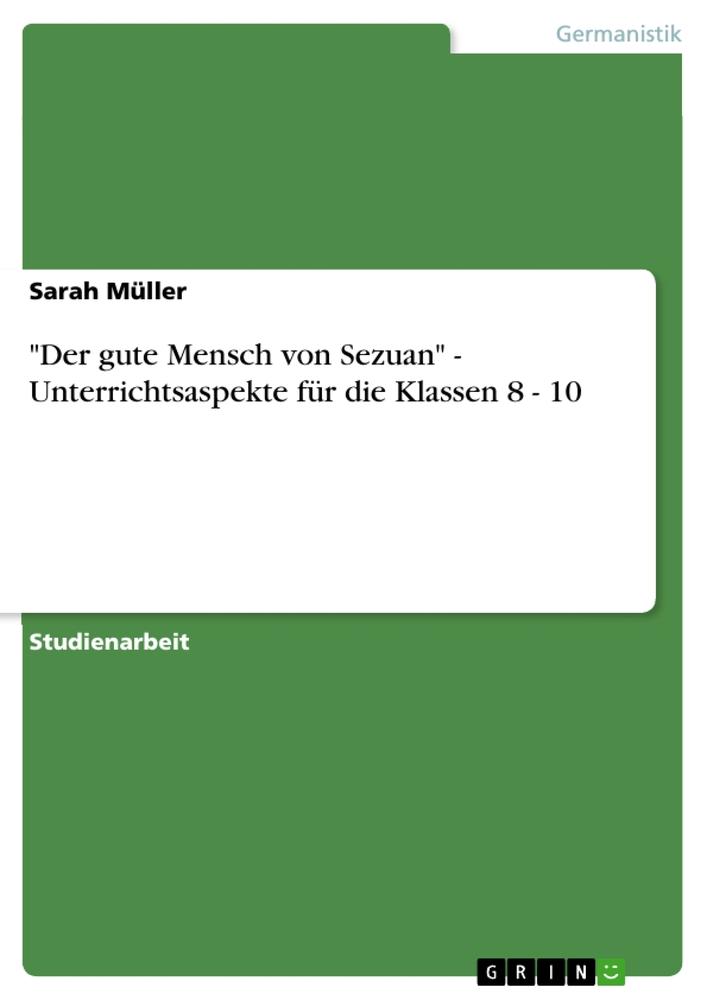 "Der gute Mensch von Sezuan" - Unterrichtsaspekte für die Klassen 8 - 10