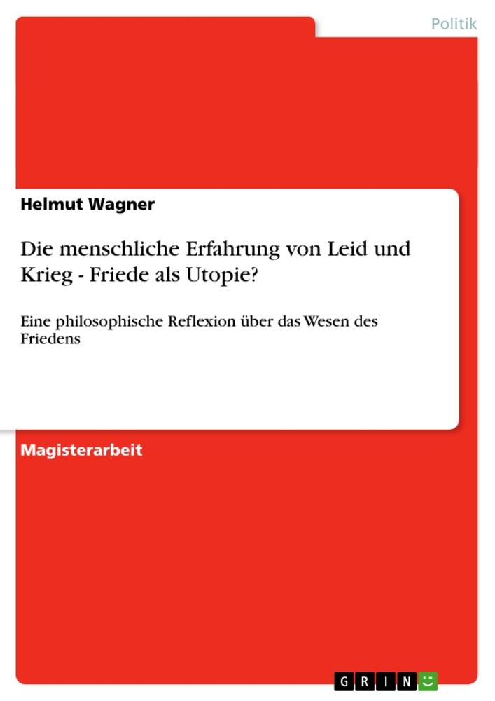 Die menschliche Erfahrung von Leid und Krieg - Friede als Utopie?