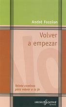 Volver a empezar : veinte caminos para volver a la fe