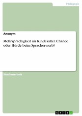 Mehrsprachigkeit im Kindesalter. Chance oder Hürde beim Spracherwerb?