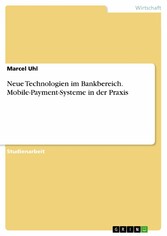 Neue Technologien im Bankbereich. Mobile-Payment-Systeme in der Praxis