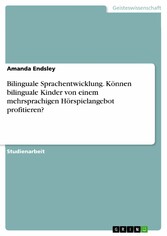 Bilinguale Sprachentwicklung. Können bilinguale Kinder von einem mehrsprachigen Hörspielangebot profitieren?