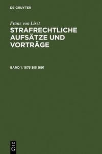 Franz von Liszt: Strafrechtliche Aufsätze und Vorträge / 1875 bis 1891