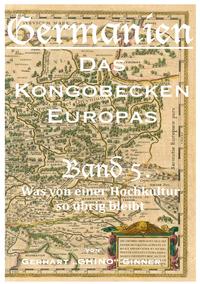 Germanien, das Kongobecken Europas / Germanien, das Kongobecken Europas Band 5.