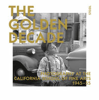 The Golden Decade: Photography at the California School of Fine Arts 1945-55