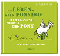 Das Leben ist kein Ponyhof, ist aber auch egal, du bist ja kein Pony