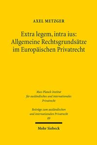 Extra legem, intra ius: Allgemeine Rechtsgrundsätze im Europäischen Privatrecht