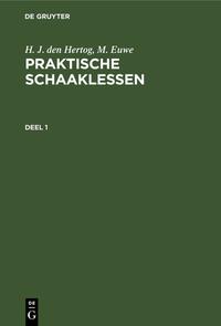 H. J. den Hertog; M. Euwe: Praktische Schaaklessen / H. J. den Hertog; M. Euwe: Praktische Schaaklessen. Deel 1