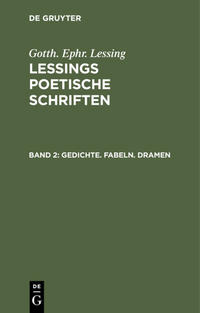 Gotth. Ephr. Lessing: Lessings Poetische Schriften / Gedichte. Fabeln. Dramen