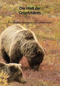 Die Welt der Grizzlybären - Geschichte, Verhalten und Lebensraum