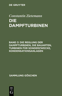 Constantin Zietemann: Die Dampfturbinen / Die Reglung der Dampfturbinen, die Bauarten, Turbinen für Sonderzwecke, Kondensationsanlagen