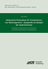 Hedonische Preisindizes für Transaktionen von Wohneigentum - dargestellt am Beispiel der Stadt Karlsruhe. Ein Beitrag zur Bereitstellung von Zeitreihen für die Marktwertermittlung und Marktprognose