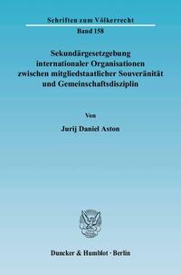 Sekundärgesetzgebung internationaler Organisationen zwischen mitgliedstaatlicher Souveränität und Gemeinschaftsdisziplin.