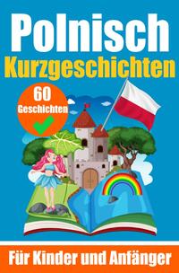 60 Kurzgeschichten auf Polnisch | Ein zweisprachiges Buch auf Deutsch und Polnisch | Ein Buch zum Erlernen der polnischen Sprache für Kinder und Anfänger