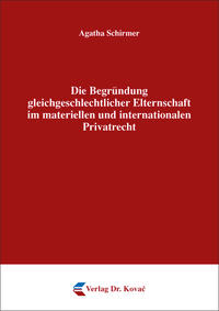 Die Begründung gleichgeschlechtlicher Elternschaft im materiellen und internationalen Privatrecht