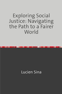 Exploring Social Justice: Navigating the Path to a Fairer World