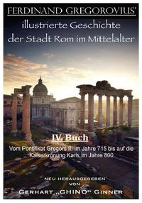 FERDINAND GREGOROVIUS' illustrierte Geschichte der Stadt Rom im Mittelalter / Ferinand Gregorovius' illustrierte Geschichte der Stadt Rom im Mittelalter, IV. Buch