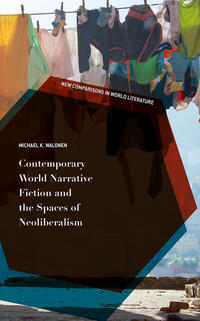 Contemporary World Narrative Fiction and the Spaces of Neoliberalism