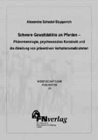 Schwere Gewaltdelikte an Pferden - Phänomenologie, psychosoziales Konstrukt und die Ableitung von präventiven Verhaltensmassnahmen