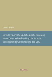 Direkte, räumliche und chemische Fixierung in der österreichischen Psychiatrie unter besonderer Berücksichtigung des UbG.