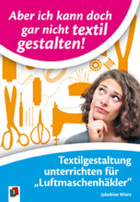 Aber ich kann doch gar nicht textil gestalten